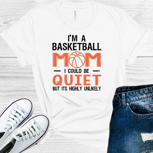 I'm a Basketball Mom -- Could Be Quiet But Highly Unlikely Graphic Tee