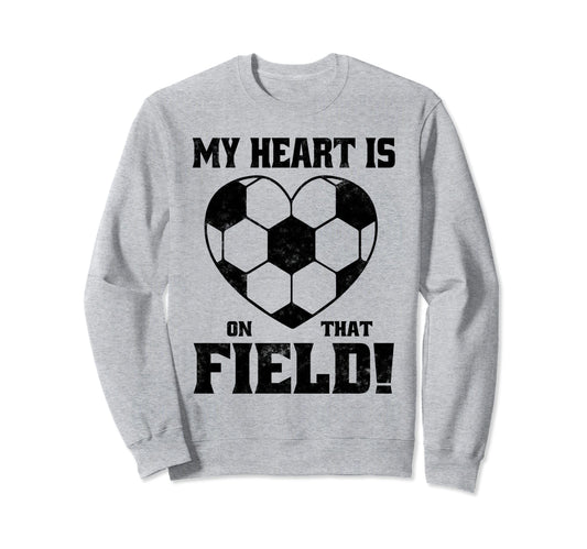 My Heart Is That Field Soccer Funny Sweatshirt - Streetwear Style Men Women